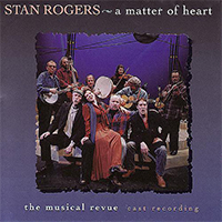 Rogers, Stan - A Matter Of Heart (The Musical Revue - cast recording)
