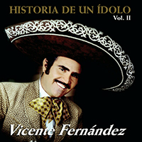 Vicente Fernandez - Historia De Un Idolo, Vol. II