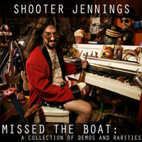 Shooter Jennings - Missed The Boat: A Collection of Demos and Rarities