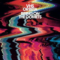 VHS Or Beta - Bring On The Comets