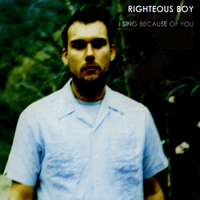 Righteous Boy - I Sing Because Of You