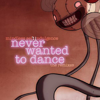 Mindless Self Indulgence - Never Wanted To Dance (The Remixes)