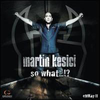Martin Kesici - So What...!? (Emkay II)