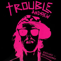 Trouble Andrew - Trouble Andrew: Remixed And Remastered