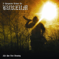 Burzum - A Hungarian Tribute To Burzum - Life Has New Meaning