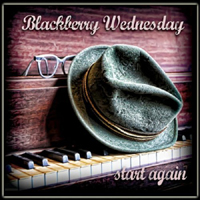 Blackberry Wednesday - Start Again