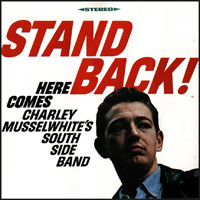 Charlie Musselwhite - Stand Back! Here Comes Charley Musselwhite's Southside Band