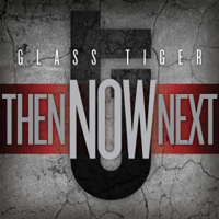 Glass Tiger - Then Now Next