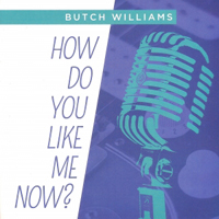 Williams, Butch - How Do You Like Me Now?