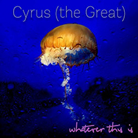 Cyrus (The Great) - Whatever This Is