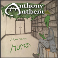 Anthony Anthem - How To Be Human
