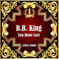 B.B. King - You Done Lost (1951-1960)