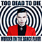 Too Dead to Die - Murder On The Dance Floor