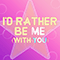 2020 I'd Rather Be Me (With You)