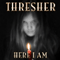 Thresher - Here I Am