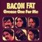 1969 Bacon Fat - Grease One For Me