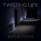 Twisting Life - Reflections