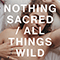 2019 Nothing Sacred / All Things Wild (Single)