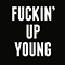 2011 Fuckin' Up Young (Single)
