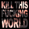 2011 Kill This Fucking World
