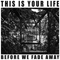 This Is Your Life - Before We Fade Away